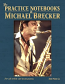 THE PRACTICE NOTEBOOKS of Michael Brecker