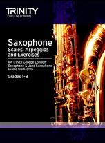 SAXOPHONE & JAZZ SAXOPHONE SCALES, ARPEGGIOS & EXERCISES Grades 1-8 (2015 Edition)
